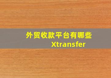 外贸收款平台有哪些 Xtransfer